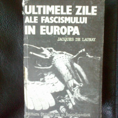 h0a Ultimele Zile Ale Fascismului In Europa - Jacques De Launay