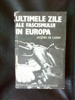 h0a Ultimele Zile Ale Fascismului In Europa - Jacques De Launay foto
