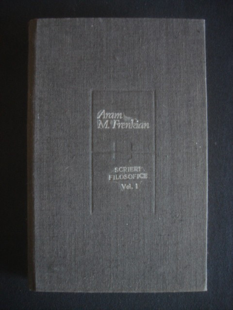 ARAM M. FRENKIAN - SCRIERI FILOSOFICE volumul 1