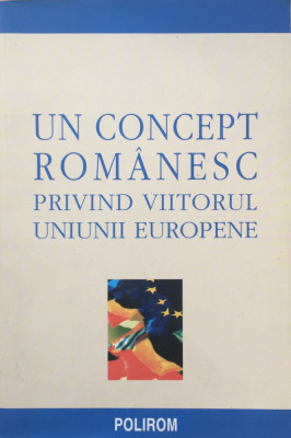 UN CONCEPT ROMANESC PRIVIND VIITORUL UNIUNII EUROPENE foto