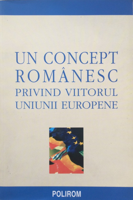 UN CONCEPT ROMANESC PRIVIND VIITORUL UNIUNII EUROPENE