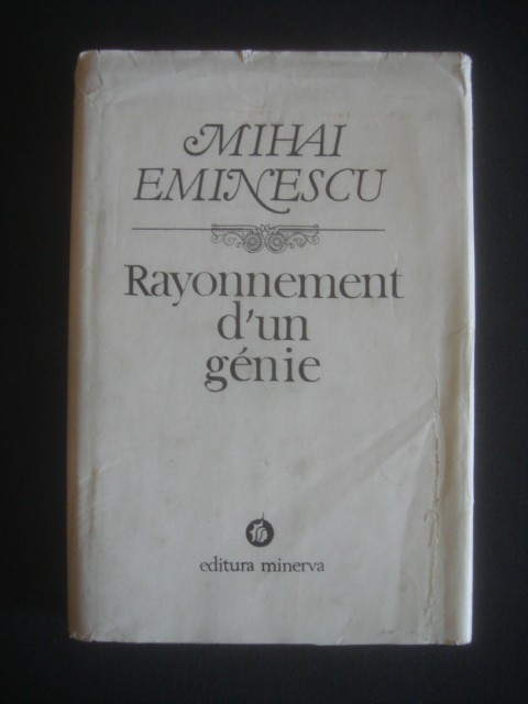 MIHAI EMINESCU - RAYONNEMENT D&#039;UN GENIE {limba franceza}