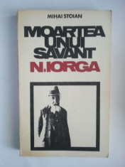 MOARTEA UNUI SAVANT : N. IORGA - MIHAI STOIAN ( 2148 ) foto