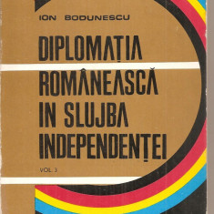 (C6082) DIPLOMATIA RAMANEASCA IN SLUJBA INDEPENDENTEI DE ION BODUNESCU, VOL.3