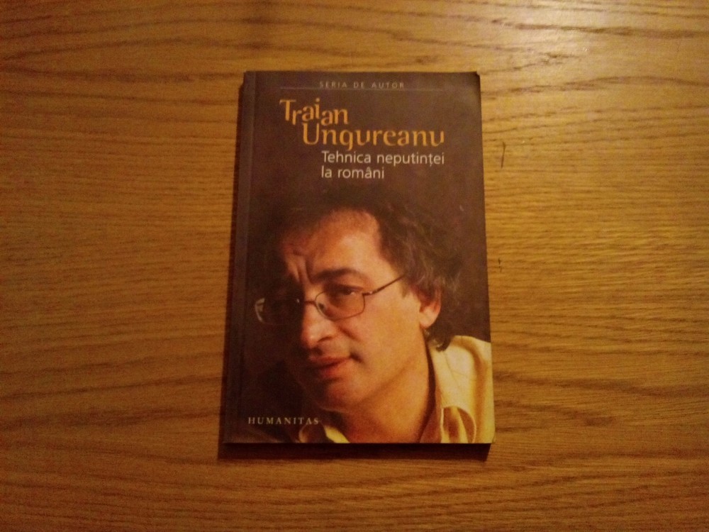 TRAIAN UNGUREANU - Tehnica Neputintei la Romani - 2006 , 148 p., Alta  editura | Okazii.ro