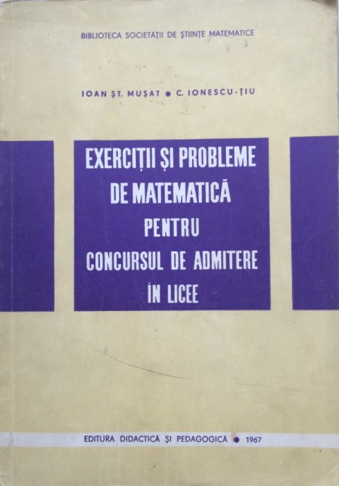 EXERCITII SI PROBLEME DE MATEMATICA PT CONCURSUL DE ADMITERE IN LICEE - I. Musat