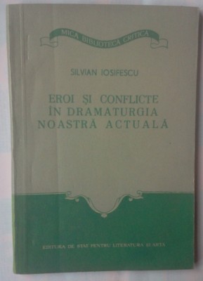 SILVIAN IOSIFESCU - EROI SI CONFLICTE IN DRAMATURGIA NOASTRA ACTUALA foto