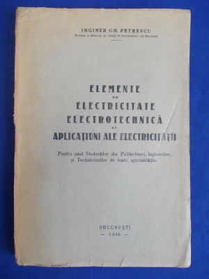 ING.GH.PETRESCU - ELEMENTE DE ELECTRICITATE,ELECTROTEHNICA SI APLICATIUNI - 1945 foto