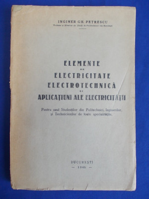 GH. PETRESCU - ELEMENTE DE ELECTRICITATE,ELECTROTEHNICA SI APLICATIUNI - 1945 @@ foto