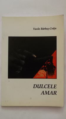 Vasile Barbus-Cratu - Dulcele amar (2008, cu dedicatie si autograf) foto