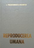 Cumpara ieftin REPRODUCEREA UMANA - I. Teodorescu Exarcu