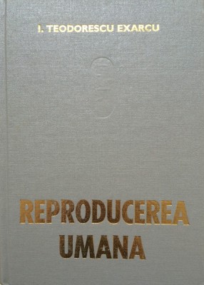 REPRODUCEREA UMANA - I. Teodorescu Exarcu foto