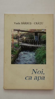 Vasile Barbus-Cratu - Noi, ca apa (2006, cu dedicatie si autograf) foto