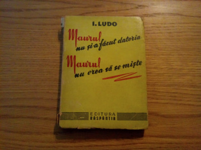 MAURUL NU SI-A FACUT DATORIA MAURUL NU VREA SA SE MISTE - I. Ludo - 1946, 310p foto