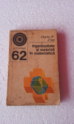 Ingeniozitate si surpriza in matematica - Charles W. Trigg foto