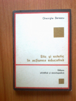 h6 Etic si Estetic in Actiunea Educativa - Gheorghe Berescu foto