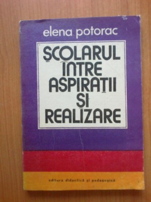 h0 Scolarul Intre Aspiratii Si Realizare - Elena Potorac foto