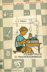 G.D. Oprescu - Construiti o radiocombina - 29883 foto