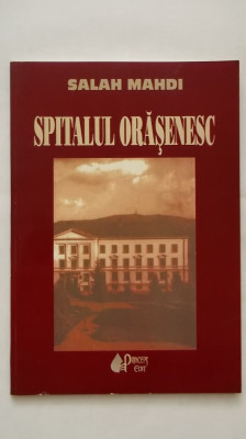 Salah Mahdi - Spitalul orasenesc (cu dedicatie si autograf) foto