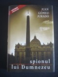 JUAN GOMEZ JURADO - SPIONUL LUI DUMNEZEU, 2007, Alta editura