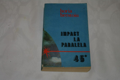 Impact la Paralela 45 - Horia Brestoiu - Editura Junimea - 1986 foto