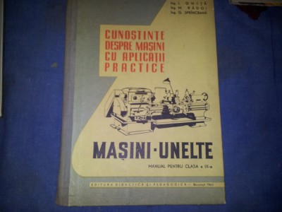 CUNOSTIINTE DESPRE MASINI CU APLICATII PRACTICE MASINI -UNELTE foto