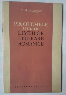 R.A. BUDAGOV - PROBLEMELE STUDIERII LIMBILOR LITERARE ROMANICE foto