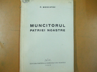 P. Moscatov Muncitorul patriei noastre Bucuresti 1945 200 foto