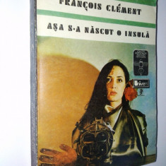 Asa s-a nascut o insula, Autor : Francois Clement Ed. Univers - 1980