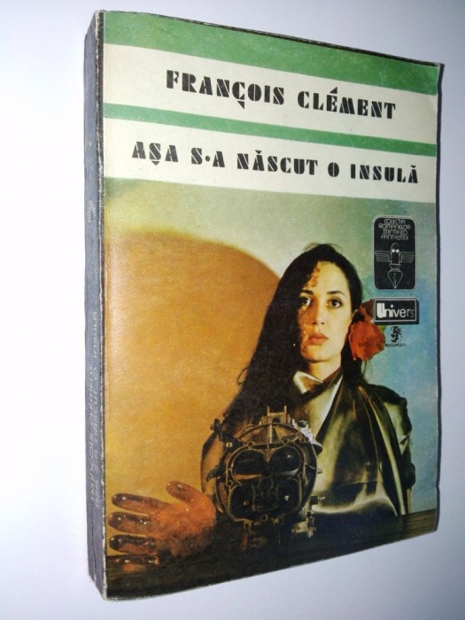 Asa s-a nascut o insula, Autor : Francois Clement Ed. Univers - 1980
