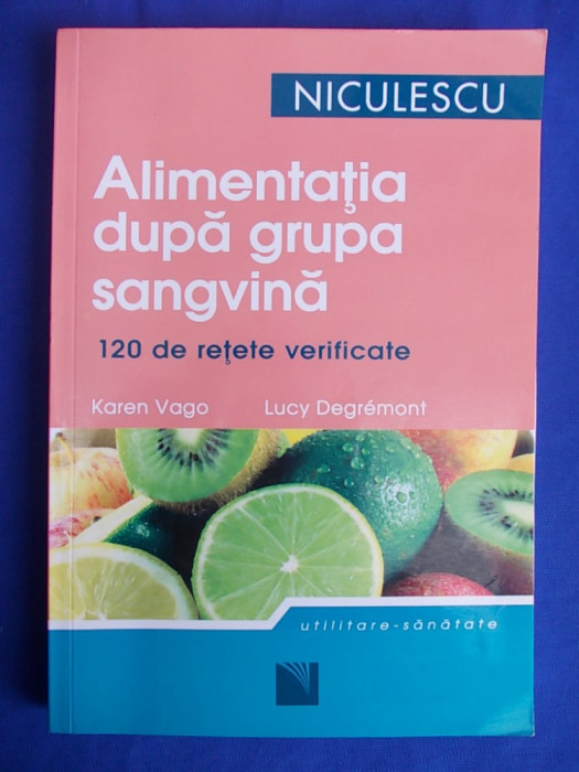 KAREN VAGO - ALIMENTATIA DUPA GRUPA SANGVINA * 120 DE RETETE GUSTOASE - 2008