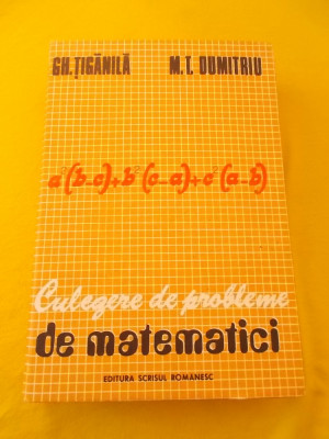 CULEGERE DE PROBLEME DE MATEMATICI - autori Gh.Tiganila,M.T.Dumitriu Editura foto