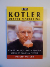 KOTLER DESPRE MARKETING , CUM SA CREAM , CUM SA CASTIGAM SI CUM SA DOMINAM PIETELE de PHILIP KOTLER , 2003 foto