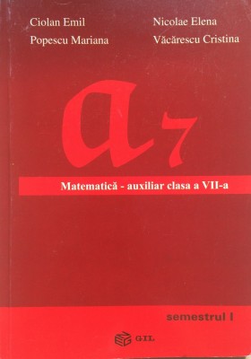 MATEMATICA AUXILIAR CLASA A VII-A SEMESTRUL I - Ciolan Emil, Nicolae Elena foto