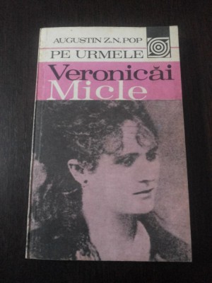 PE URMELE VERONICAI MICLE -- Augustin Z.N. Pop -- 1981, 203 p. foto