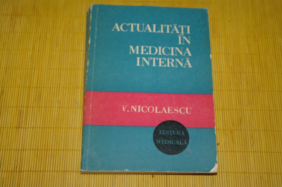 Actualitati in medicina interna - V. Nicolaescu - Editura Medicala - 1981 foto