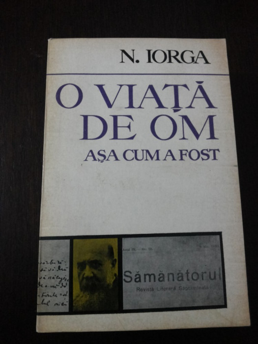 O VIATA DE OM ASA CUM A FOST - Nicolae Iorga - Editura Minerva, 1976, 956 p.