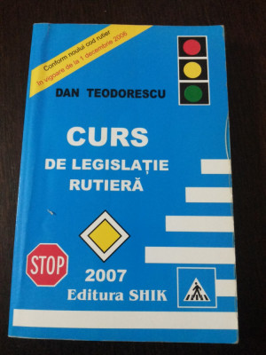 CURS DE LEGISLATIE RUTIERA - Dan Teodorescu - 2007, 347 p. foto