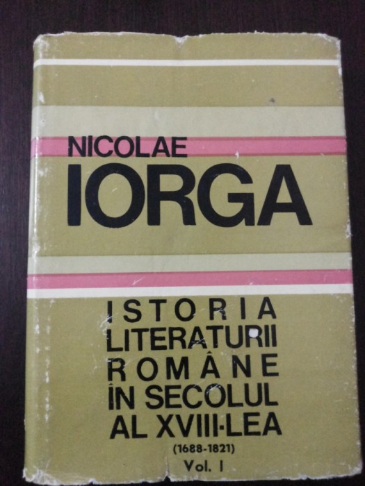 ISTORIA LITERATURII ROMANE IN SECOLUL AL XVIII-LEA - (I) - N. Iorga -1969, 455p