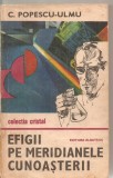 (C5849) EFIGII PE MERIDIANELE CUNOASTERII DE C. POPESCU-ULMU, EDITURA ALBATROS, 1985