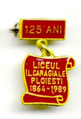 INSIGNA LICEUL IL CARAGIALE PLOIESTI 125 ANI DE LA INFIINTARE 1864 - 1989 INVATAMANT ELEV PROFESOR foto