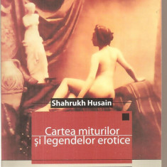 (C5855) CARTEA MITURILOR SI LEGENDELOR EROTICE DE SHAHRUKH HUSAIN,