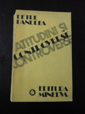 ATITUDINI SI CONTROVERSE -- Petre Pandrea - Editura Minerva, 1982, 603 p. foto