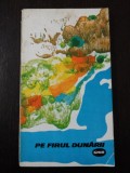 PE FIRUL DUNARII DE LA BAZIAS LA MAREA NEAGRA - Mihail Marinescu - 1968, 95 p., Alta editura