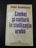 LIMBAJ SI CULTURA IN CIVILIZATIA ARABA -- Nadia Anghelescu -- 1986, 168 p., Alta editura