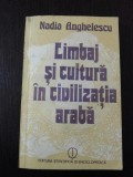 LIMBAJ SI CULTURA IN CIVILIZATIA ARABA -- Nadia Anghelescu -- 1986, 168 p.