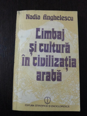 LIMBAJ SI CULTURA IN CIVILIZATIA ARABA -- Nadia Anghelescu -- 1986, 168 p. foto