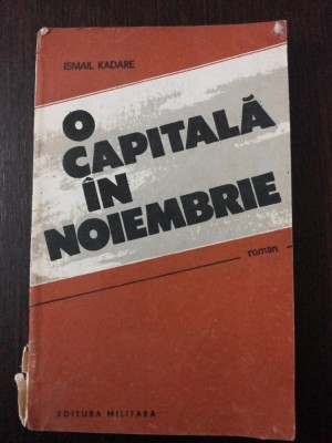 O CAPITALA IN NOIEMBRIE - Ismail Kadare -- 1989, 188 p. foto