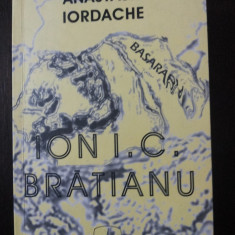 ION I.C. BRATIANU - UN CORIFEU AL DEMOCRATIEI - A. Iordache -- 2007, 627 p.