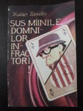 SUS MAINILE, DOMNILOR INFRACTORI ! - Traian Tandin - 1991, 222 p.